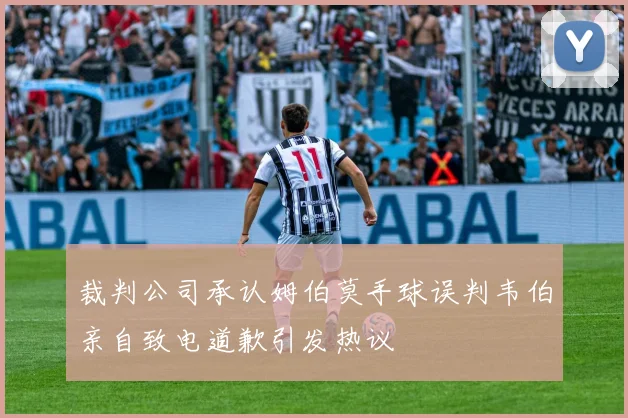 裁判公司承认姆伯莫手球误判韦伯亲自致电道歉引发热议