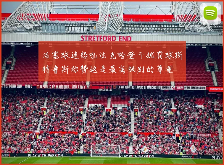 活塞球迷怒吼法克哈登干扰罚球斯特鲁斯称赞这是最高级别的尊重