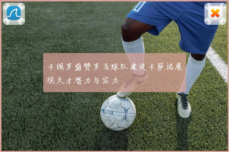 卡佩罗盛赞罗马球队建设卡萨诺展现天才潜力与实力